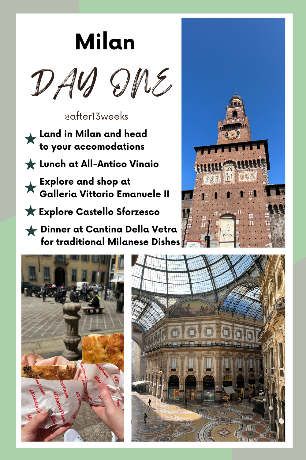 Milan Day One, 

Land in Milan MXP or LIN and make your way to your accomodations 

Lunch at All-Antico Vinaio

Explore and shop at Galleria Vittorio Emanuele II

Explore Castello Sforzesco 

Dinner for traditional Milanese Dishes at Cantina Della Vetra